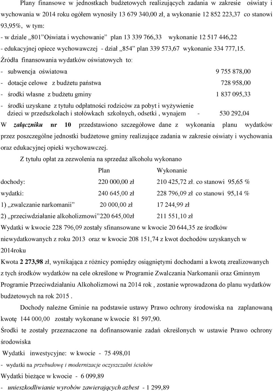 Źródła finansowania wydatków oświatowych to: - subwencja oświatowa 9 755 878,00 - dotacje celowe z budżetu państwa 728 958,00 - środki własne z budżetu gminy 1 837 095,33 - środki uzyskane z tytułu