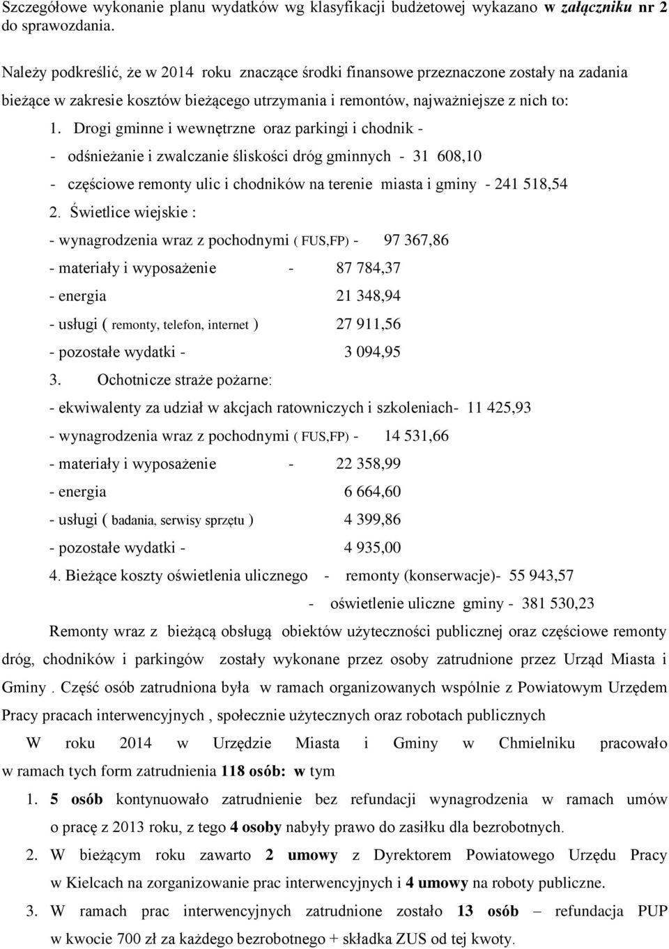 Drogi gminne i wewnętrzne oraz parkingi i chodnik - - odśnieżanie i zwalczanie śliskości dróg gminnych - 31 608,10 - częściowe remonty ulic i chodników na terenie miasta i gminy - 241 518,54 2.