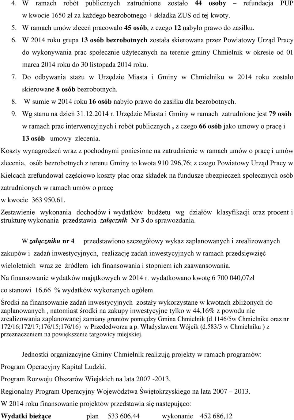 W 2014 roku grupa 13 osób bezrobotnych została skierowana przez Powiatowy Urząd Pracy do wykonywania prac społecznie użytecznych na terenie gminy Chmielnik w okresie od 01 marca 2014 roku do 30