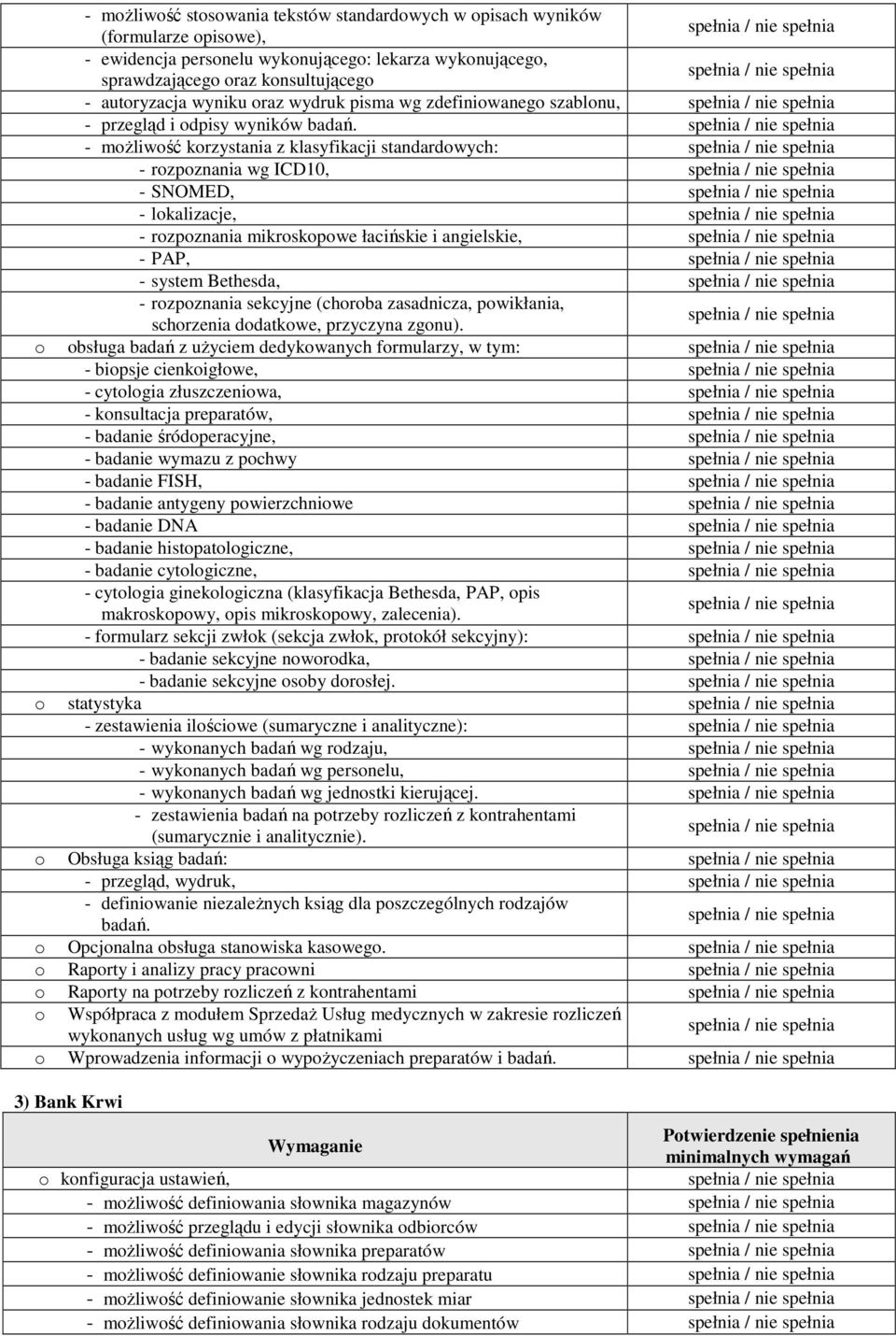 - moŝliwość korzystania z klasyfikacji standardowych: - rozpoznania wg ICD10, - SNOMED, - lokalizacje, - rozpoznania mikroskopowe łacińskie i angielskie, - PAP, - system Bethesda, - rozpoznania