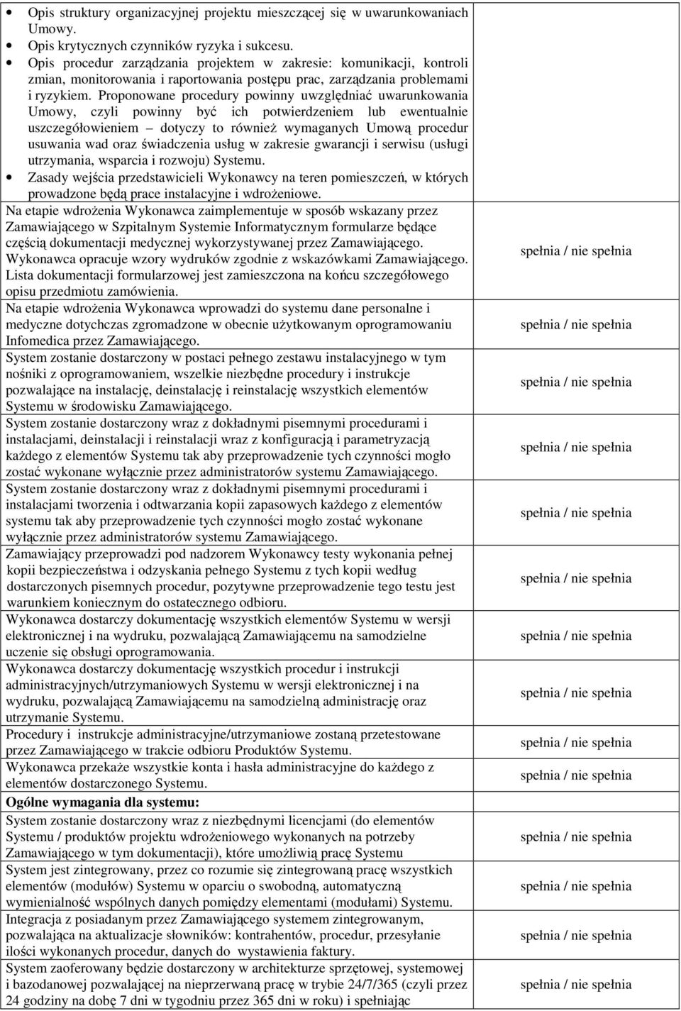 Proponowane procedury powinny uwzględniać uwarunkowania Umowy, czyli powinny być ich potwierdzeniem lub ewentualnie uszczegółowieniem dotyczy to równieŝ wymaganych Umową procedur usuwania wad oraz