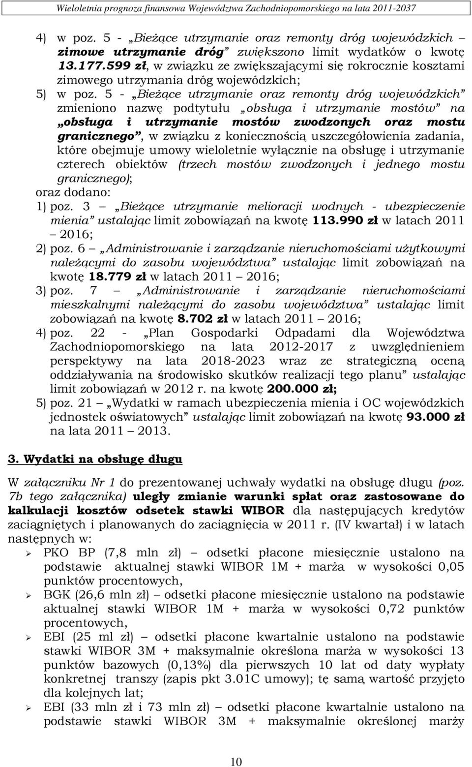 5 - Bieżące utrzymanie oraz remonty dróg wojewódzkich zmieniono nazwę podtytułu obsługa i utrzymanie mostów na obsługa i utrzymanie mostów zwodzonych oraz mostu granicznego, w związku z koniecznością