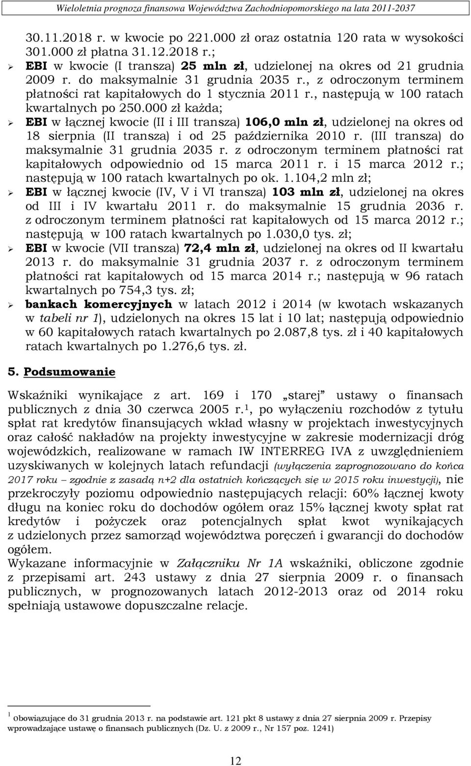 000 zł każda; EBI w łącznej kwocie (II i III transza) 106,0 mln zł, udzielonej na okres od 18 sierpnia (II transza) i od 25 października 2010 r. (III transza) do maksymalnie 31 grudnia 2035 r.