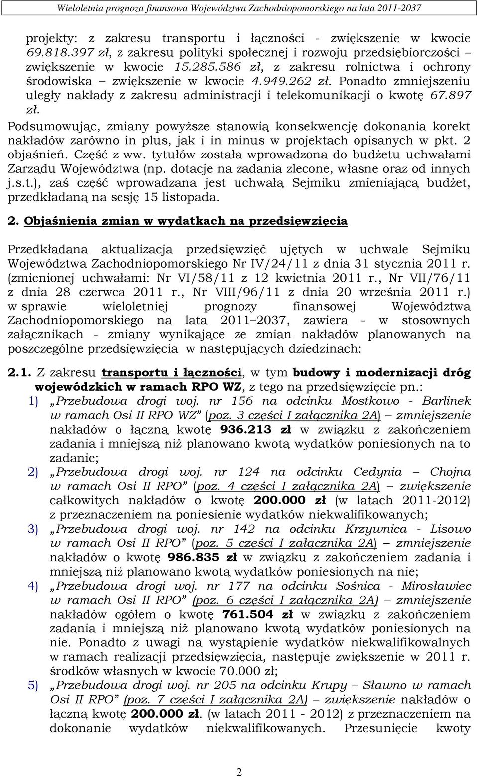 Podsumowując, zmiany powyższe stanowią konsekwencję dokonania korekt nakładów zarówno in plus, jak i in minus w projektach opisanych w pkt. 2 objaśnień. Część z ww.