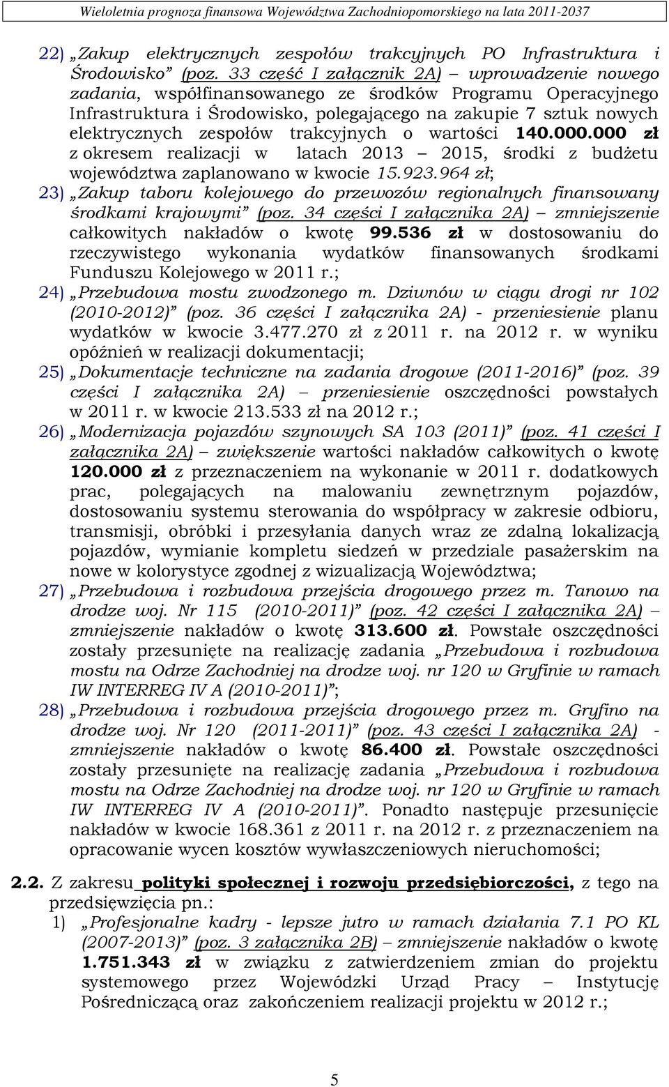 trakcyjnych o wartości 140.000.000 zł z okresem realizacji w latach 2013 2015, środki z budżetu województwa zaplanowano w kwocie 15.923.