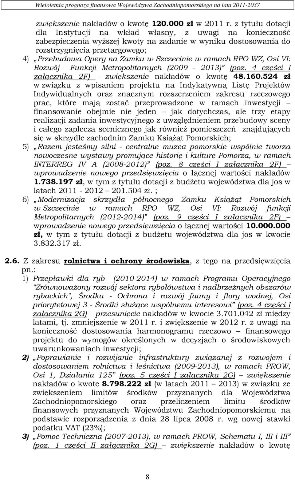 Szczecinie w ramach RPO WZ, Osi VI: Rozwój Funkcji Metropolitarnych (2009-2013) (poz. 4 części I załącznika 2F) zwiększenie nakładów o kwotę 48.160.