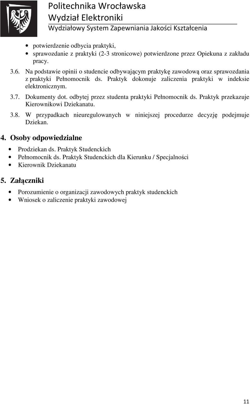 Dokumenty dot. odbytej przez studenta praktyki Pełnomocnik ds. Praktyk przekazuje Kierownikowi Dziekanatu. 3.8.