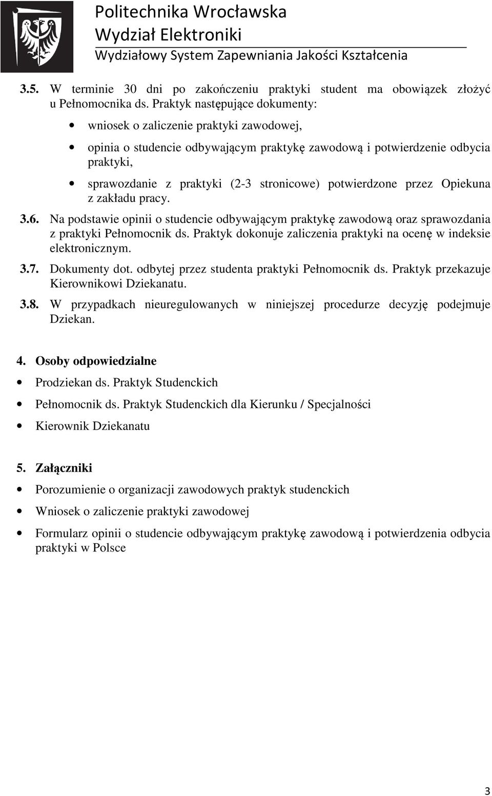 potwierdzone przez Opiekuna z zakładu pracy. 3.6. Na podstawie opinii o studencie odbywającym praktykę zawodową oraz sprawozdania z praktyki Pełnomocnik ds.