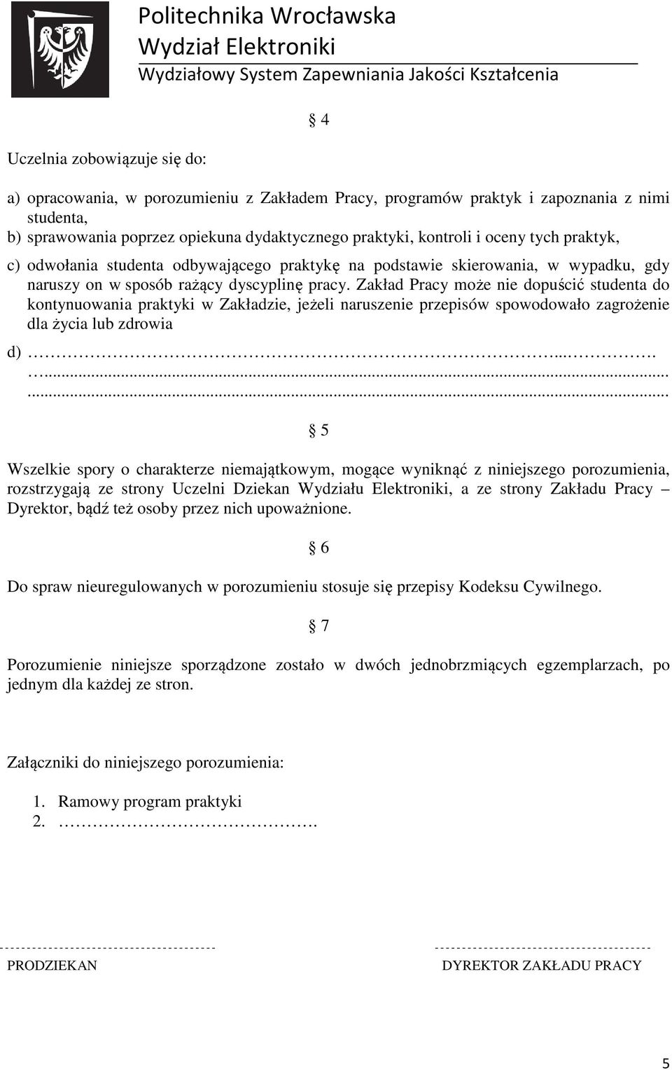 Zakład Pracy może nie dopuścić studenta do kontynuowania praktyki w Zakładzie, jeżeli naruszenie przepisów spowodowało zagrożenie dla życia lub zdrowia d).