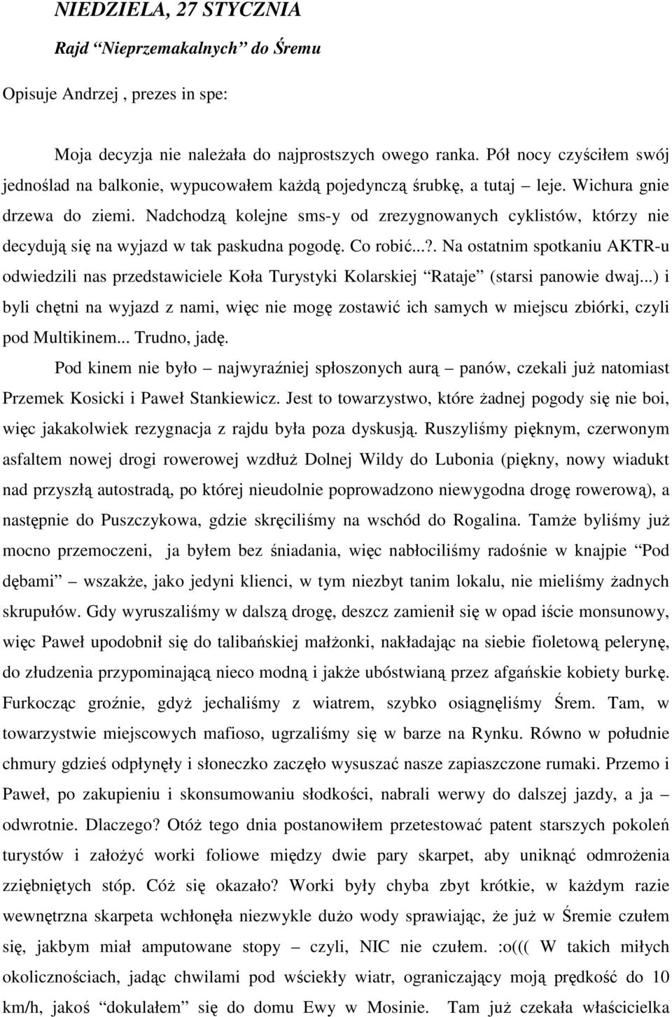 Nadchodzą kolejne sms-y od zrezygnowanych cyklistów, którzy nie decydują się na wyjazd w tak paskudna pogodę. Co robić.