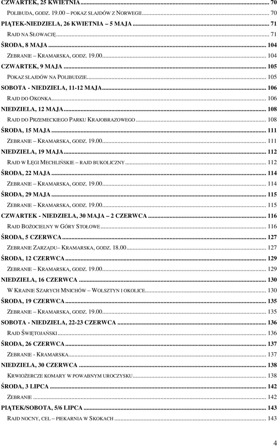 .. 111 ZEBRANIE KRAMARSKA, GODZ. 19.00... 111 NIEDZIELA, 19 MAJA... 112 RAJD W ŁĘGI MECHLIŃSKIE RAJD BUKOLICZNY... 112 ŚRODA, 22 MAJA... 114 ZEBRANIE KRAMARSKA, GODZ. 19.00... 114 ŚRODA, 29 MAJA.