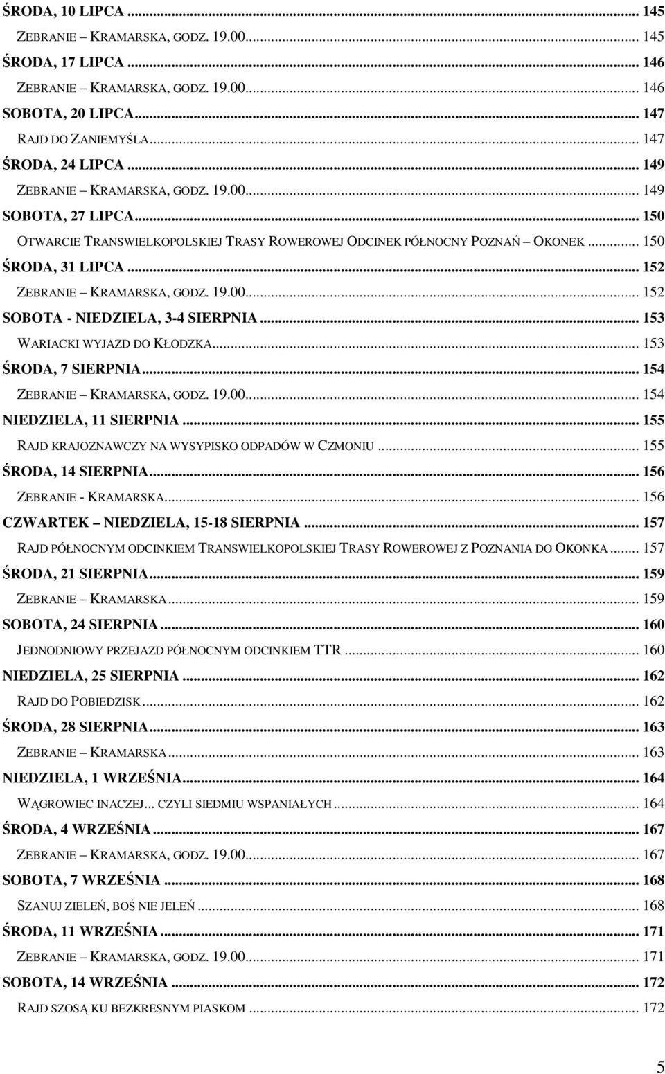 19.00... 152 SOBOTA - NIEDZIELA, 3-4 SIERPNIA... 153 WARIACKI WYJAZD DO KŁODZKA... 153 ŚRODA, 7 SIERPNIA... 154 ZEBRANIE KRAMARSKA, GODZ. 19.00... 154 NIEDZIELA, 11 SIERPNIA.