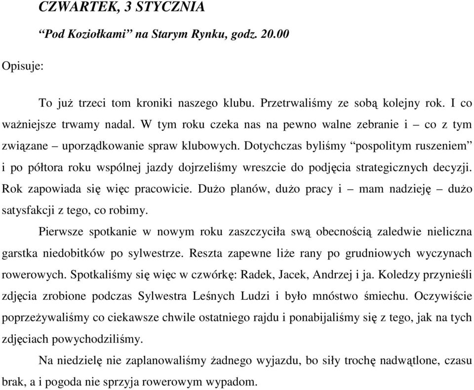 Dotychczas byliśmy pospolitym ruszeniem i po półtora roku wspólnej jazdy dojrzeliśmy wreszcie do podjęcia strategicznych decyzji. Rok zapowiada się więc pracowicie.