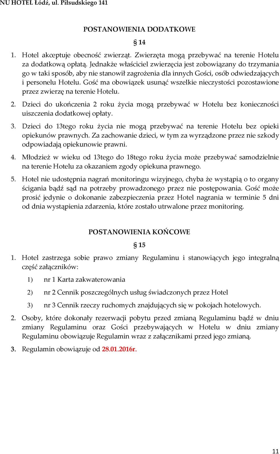 Gość ma obowiązek usunąć wszelkie nieczystości pozostawione przez zwierzę na terenie Hotelu. 2. Dzieci do ukończenia 2 roku życia mogą przebywać w Hotelu bez konieczności uiszczenia dodatkowej opłaty.