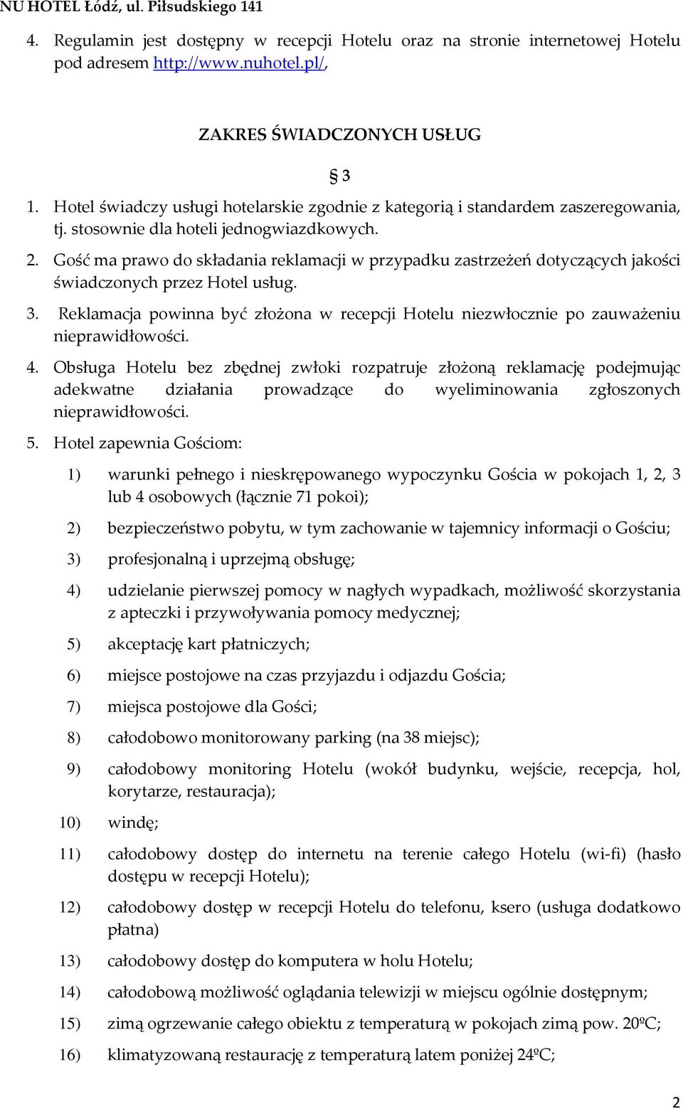 Gość ma prawo do składania reklamacji w przypadku zastrzeżeń dotyczących jakości świadczonych przez Hotel usług. 3.