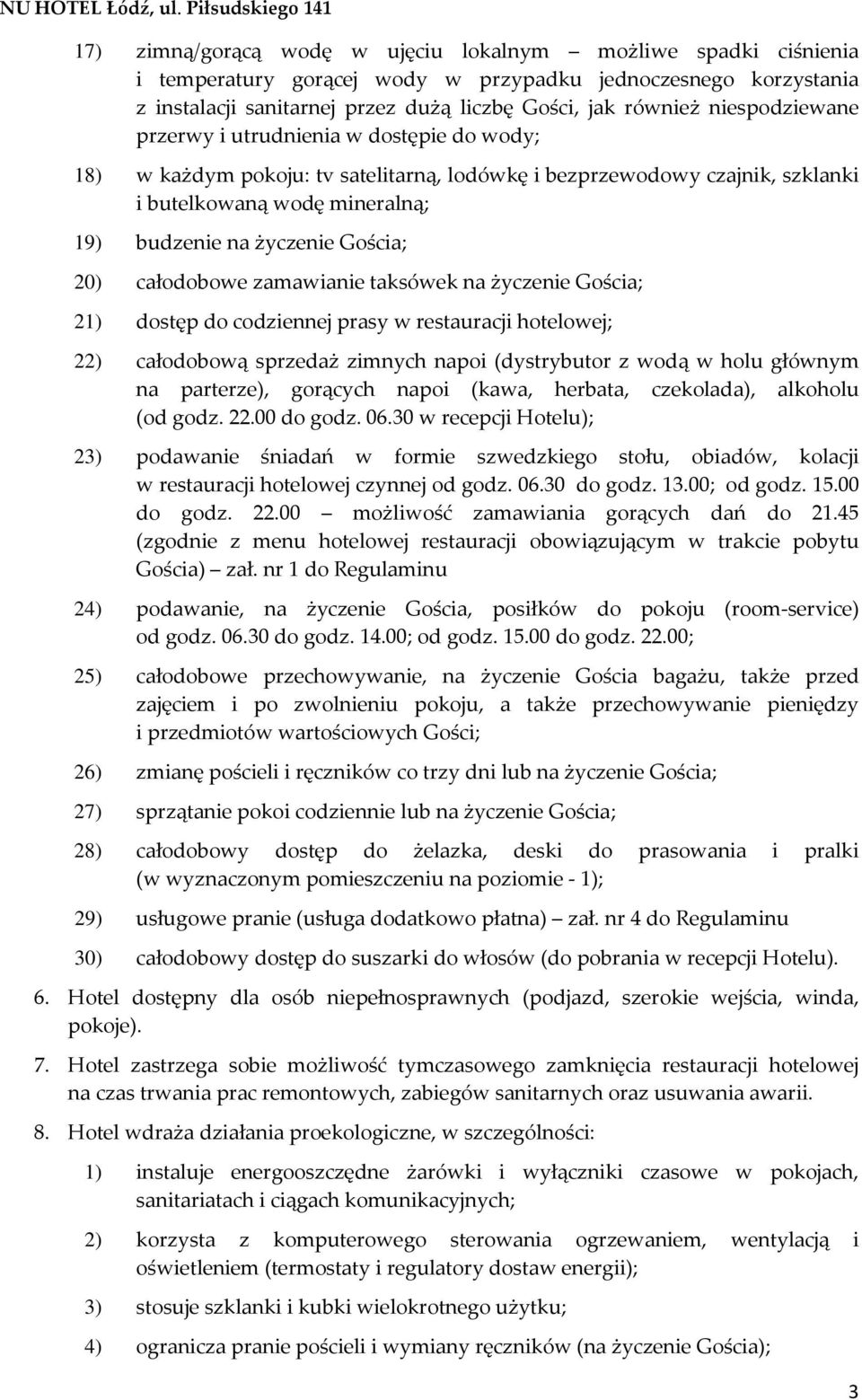 20) całodobowe zamawianie taksówek na życzenie Gościa; 21) dostęp do codziennej prasy w restauracji hotelowej; 22) całodobową sprzedaż zimnych napoi (dystrybutor z wodą w holu głównym na parterze),