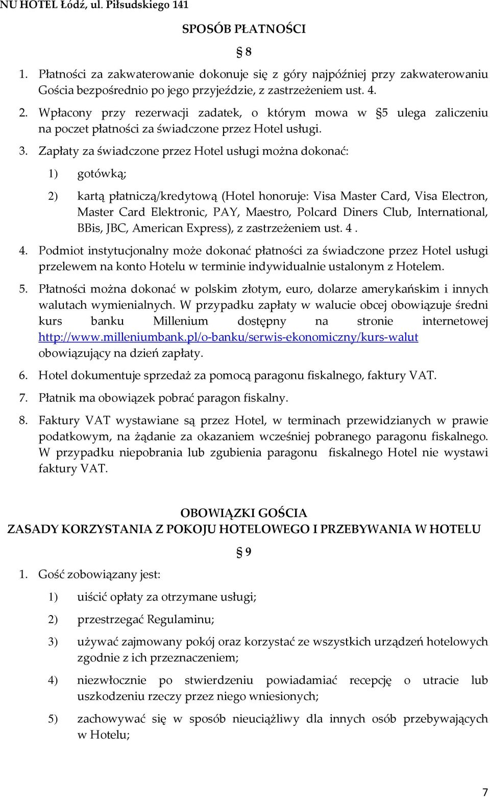 Zapłaty za świadczone przez Hotel usługi można dokonać: 1) gotówką; 2) kartą płatniczą/kredytową (Hotel honoruje: Visa Master Card, Visa Electron, Master Card Elektronic, PAY, Maestro, Polcard Diners