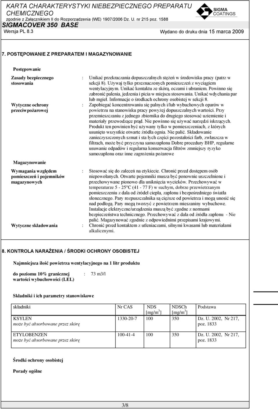 Powinno się zabronić palenia, jedzenia i picia w miejscu stosowania. Unikać wdychania par lub mgieł. Informacje o środkach ochrony osobistej w sekcji 8.