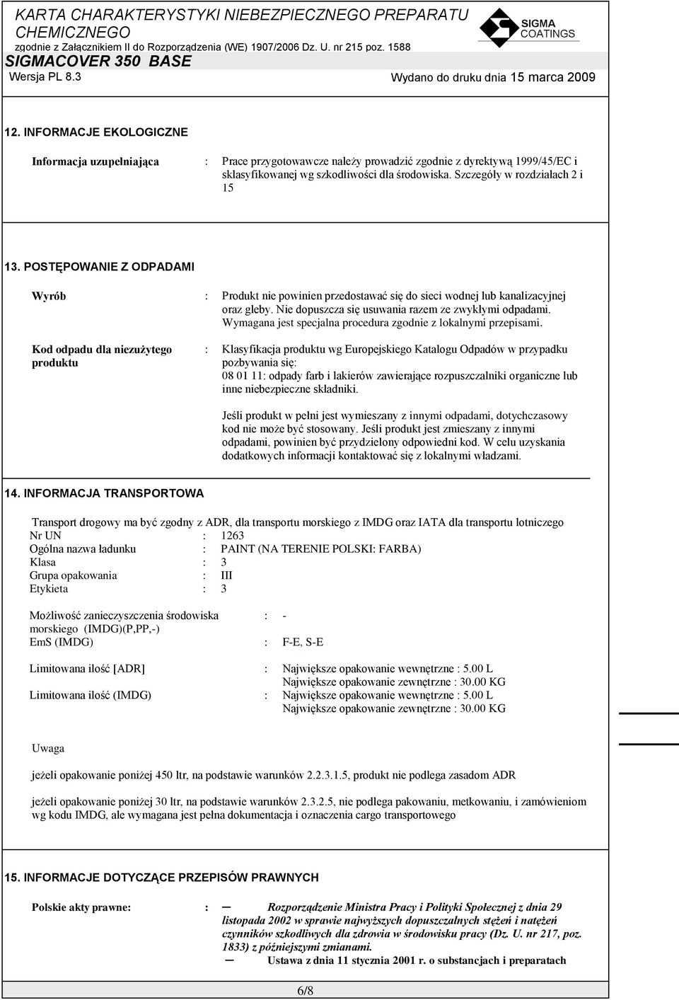 Nie dopuszcza się usuwania razem ze zwykłymi odpadami. Wymagana jest specjalna procedura zgodnie z lokalnymi przepisami.