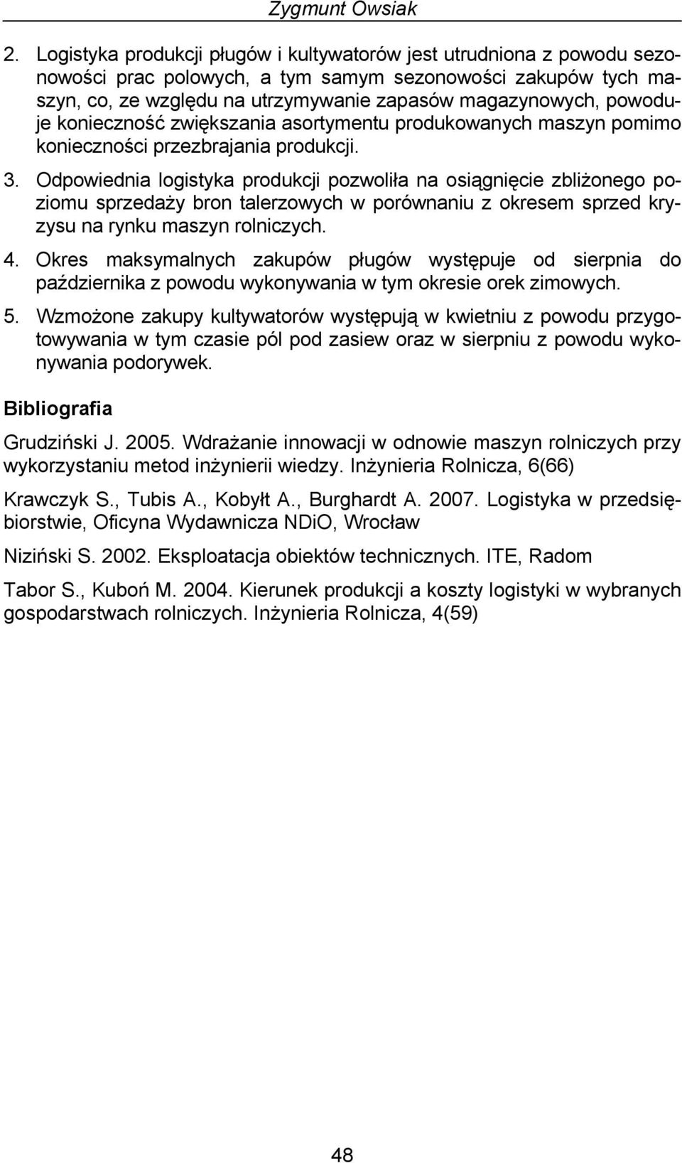 powoduje konieczność zwiększania asortymentu produkowanych maszyn pomimo konieczności przezbrajania produkcji. 3.