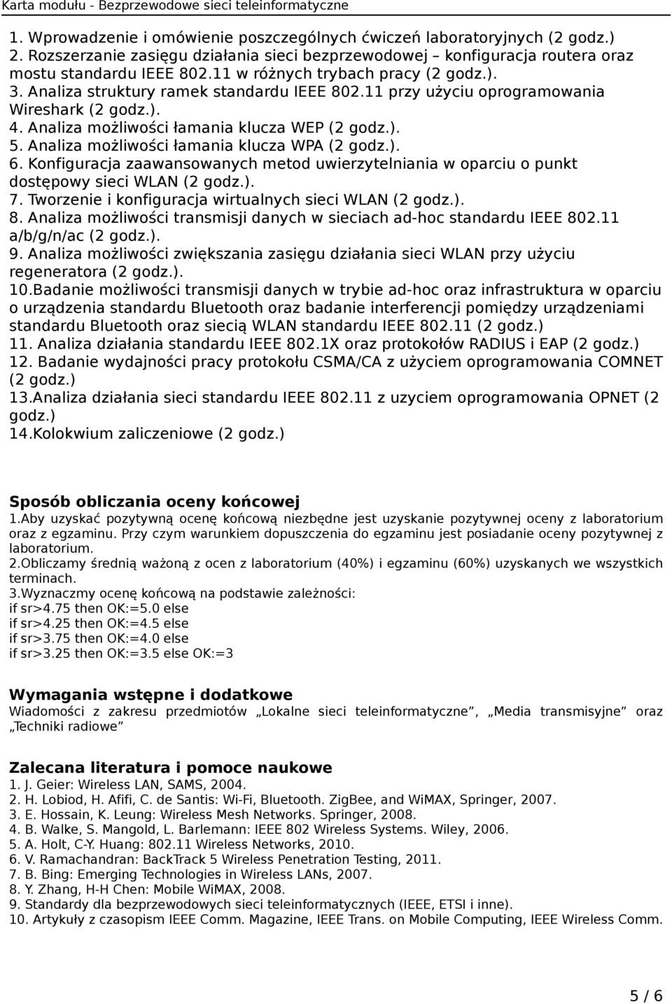 Analiza możliwości łamania klucza WPA (2 godz.). 6. Konfiguracja zaawansowanych metod uwierzytelniania w oparciu o punkt dostępowy sieci WLAN (2 godz.). 7.