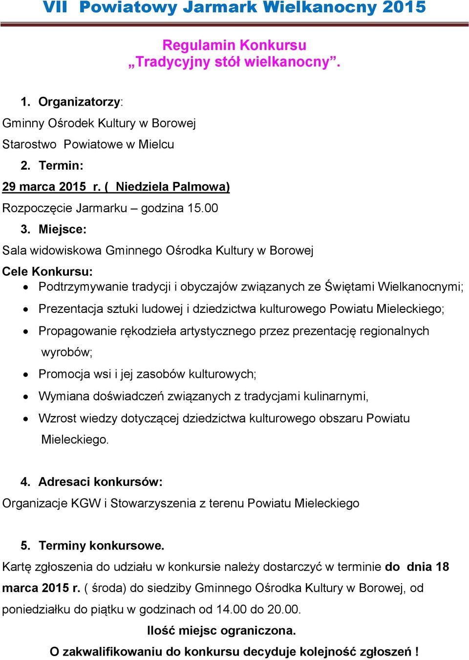 Miejsce: Sala widowiskowa Gminnego Ośrodka Kultury w Borowej Cele Konkursu: Podtrzymywanie tradycji i obyczajów związanych ze Świętami Wielkanocnymi; Prezentacja sztuki ludowej i dziedzictwa