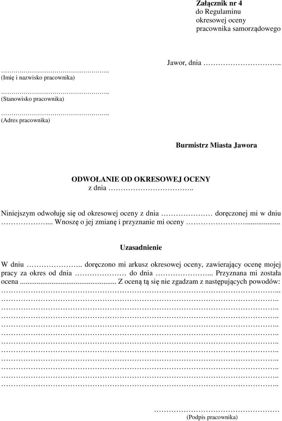 . Niniejszym odwołuję się od okresowej oceny z dnia doręczonej mi w dniu... Wnoszę o jej zmianę i przyznanie mi oceny... Uzasadnienie W dniu.