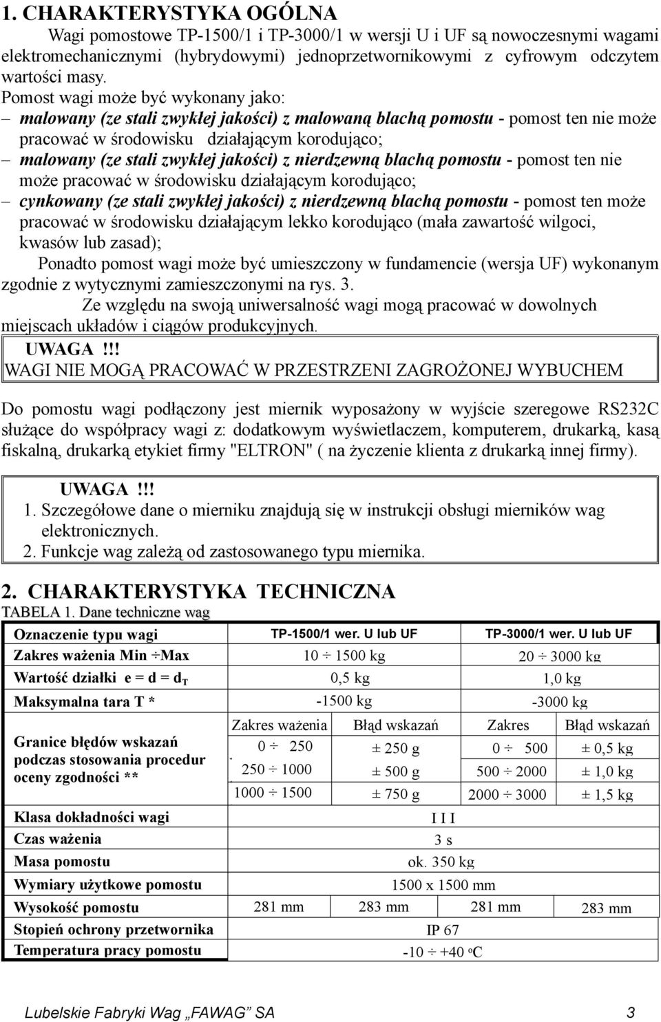 jakości) z nierdzewną blachą pomostu - pomost ten nie może pracować w środowisku działającym korodująco; cynkowany (ze stali zwykłej jakości) z nierdzewną blachą pomostu - pomost ten może pracować w