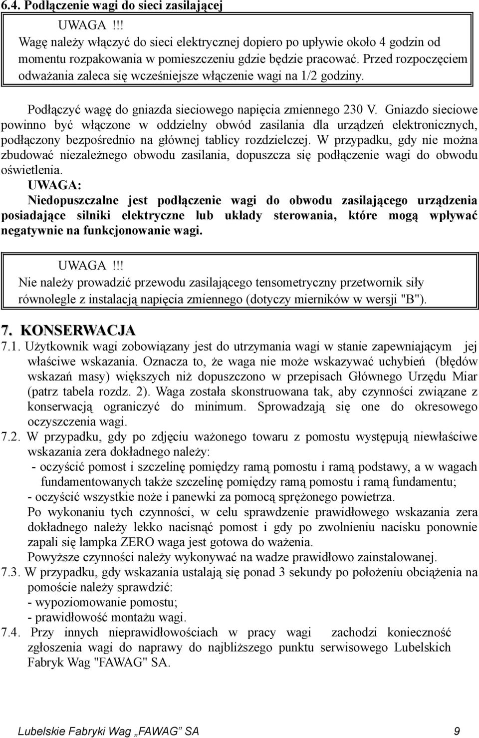 Gniazdo sieciowe powinno być włączone w oddzielny obwód zasilania dla urządzeń elektronicznych, podłączony bezpośrednio na głównej tablicy rozdzielczej.