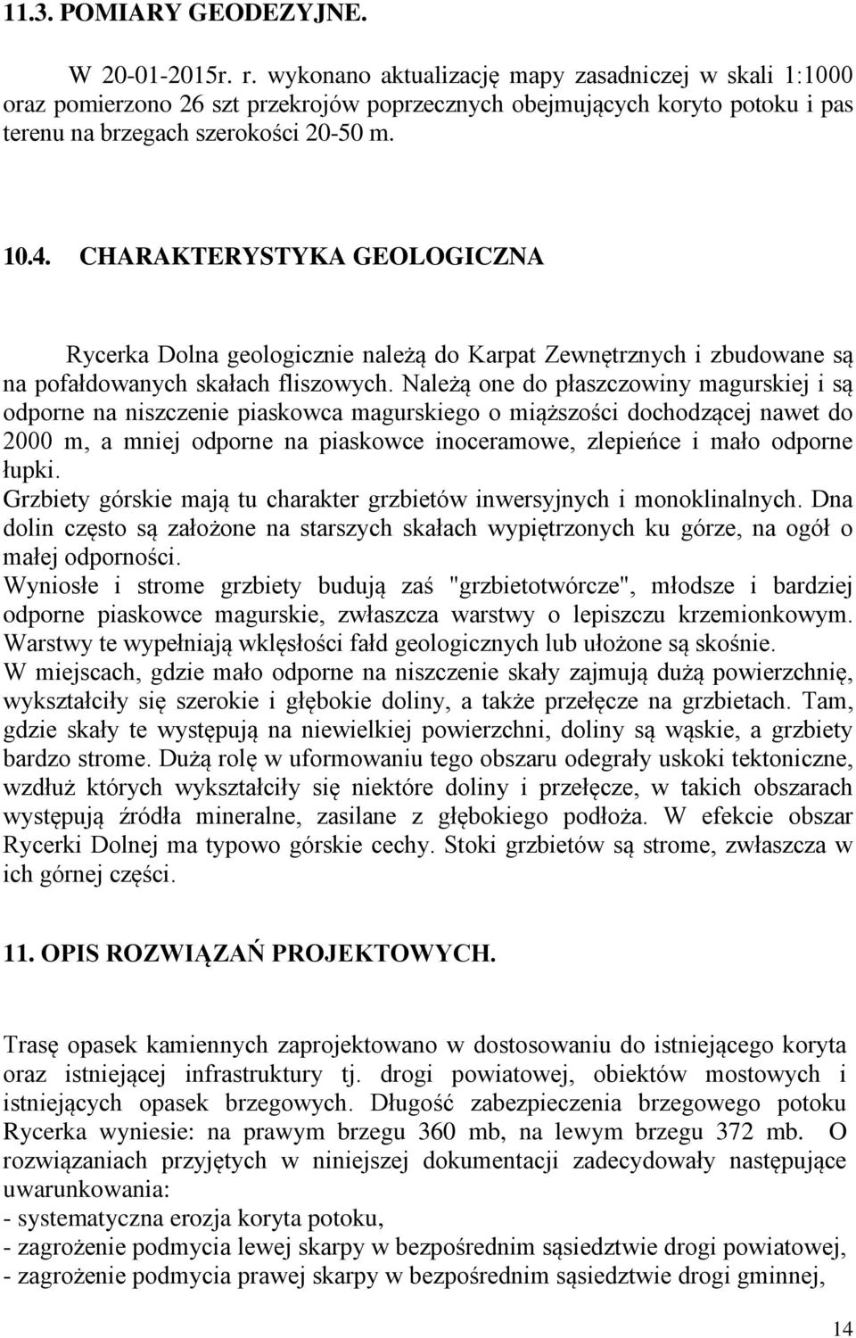 CHARAKTERYSTYKA GEOLOGICZNA Rycerka Dolna geologicznie należą do Karpat Zewnętrznych i zbudowane są na pofałdowanych skałach fliszowych.