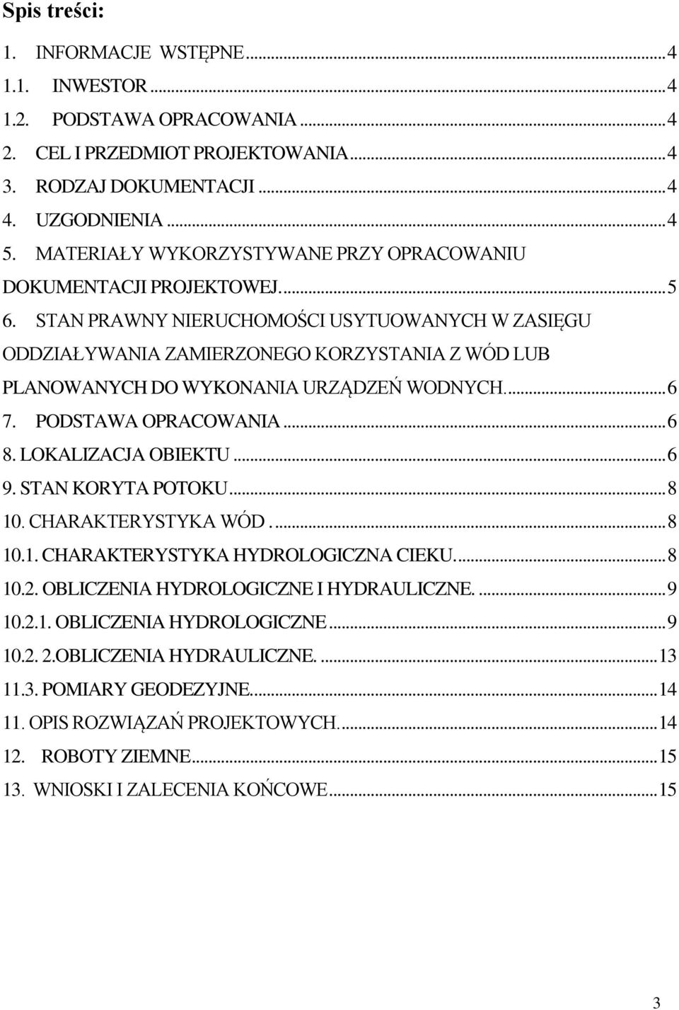 STAN PRAWNY NIERUCHOMOŚCI USYTUOWANYCH W ZASIĘGU ODDZIAŁYWANIA ZAMIERZONEGO KORZYSTANIA Z WÓD LUB PLANOWANYCH DO WYKONANIA URZĄDZEŃ WODNYCH.... 6 7. PODSTAWA OPRACOWANIA... 6 8. LOKALIZACJA OBIEKTU.