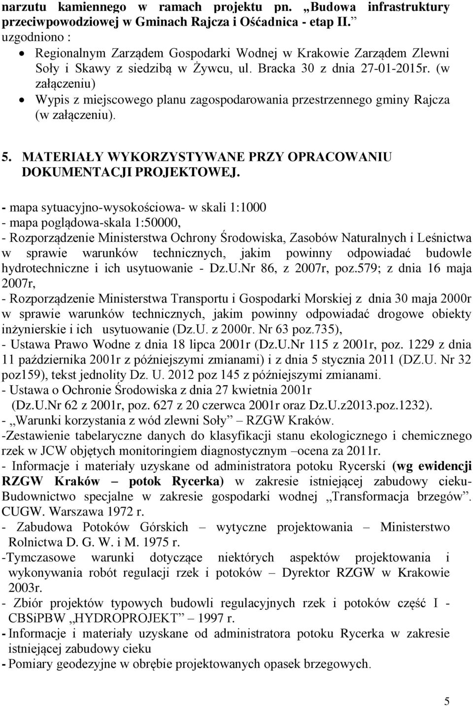 (w załączeniu) Wypis z miejscowego planu zagospodarowania przestrzennego gminy Rajcza (w załączeniu). 5. MATERIAŁY WYKORZYSTYWANE PRZY OPRACOWANIU DOKUMENTACJI PROJEKTOWEJ.