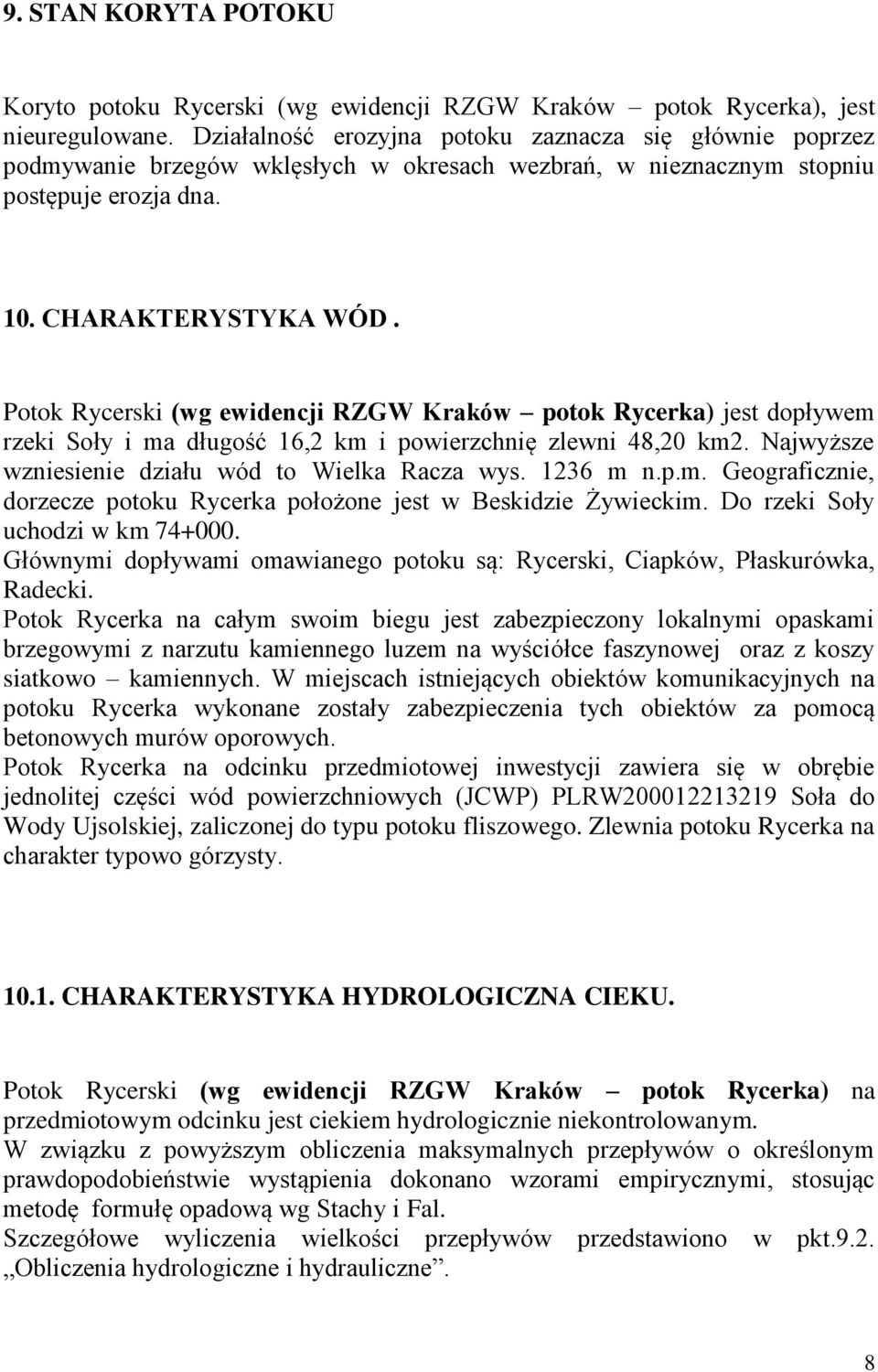 Potok Rycerski (wg ewidencji RZGW Kraków potok Rycerka) jest dopływem rzeki Soły i ma długość 16,2 km i powierzchnię zlewni 48,20 km2. Najwyższe wzniesienie działu wód to Wielka Racza wys. 1236 m n.p.m. Geograficznie, dorzecze potoku Rycerka położone jest w Beskidzie Żywieckim.