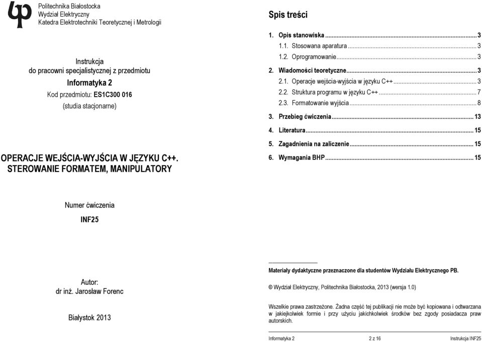 .. 7 2.3. Formatowanie wyjścia... 8 3. Przebieg ćwiczenia... 13 4. Literatura... 15 5. Zagadnienia na zaliczenie... 15 OPERACJE WEJŚCIA-WYJŚCIA W JĘZYKU C++. STEROWANIE FORMATEM, MANIPULATORY 6.