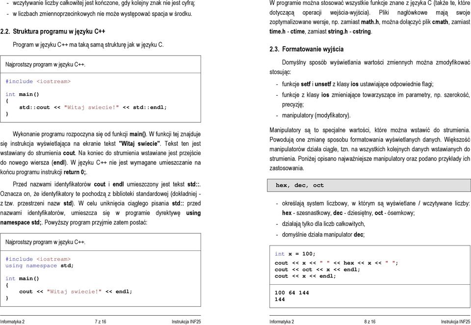 " << std::endl; } Wykonanie programu rozpoczyna się od funkcji main(). W funkcji tej znajduje się instrukcja wyświetlająca na ekranie tekst "Witaj swiecie".