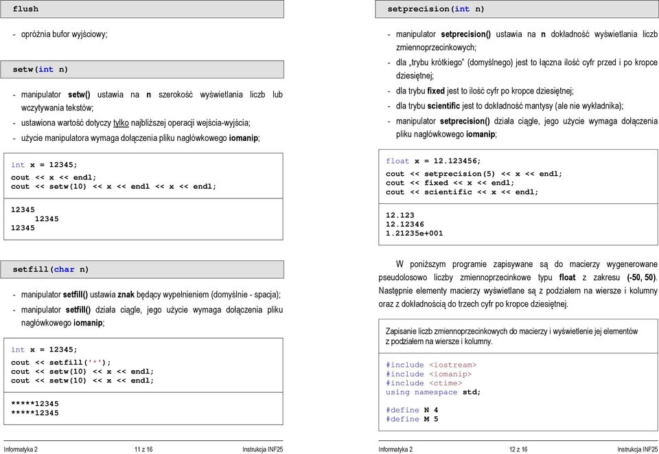 n) - manipulator setprecision() ustawia na n dokładność wyświetlania liczb zmiennoprzecinkowych; - dla trybu krótkiego (domyślnego) jest to łączna ilość cyfr przed i po kropce dziesiętnej; - dla