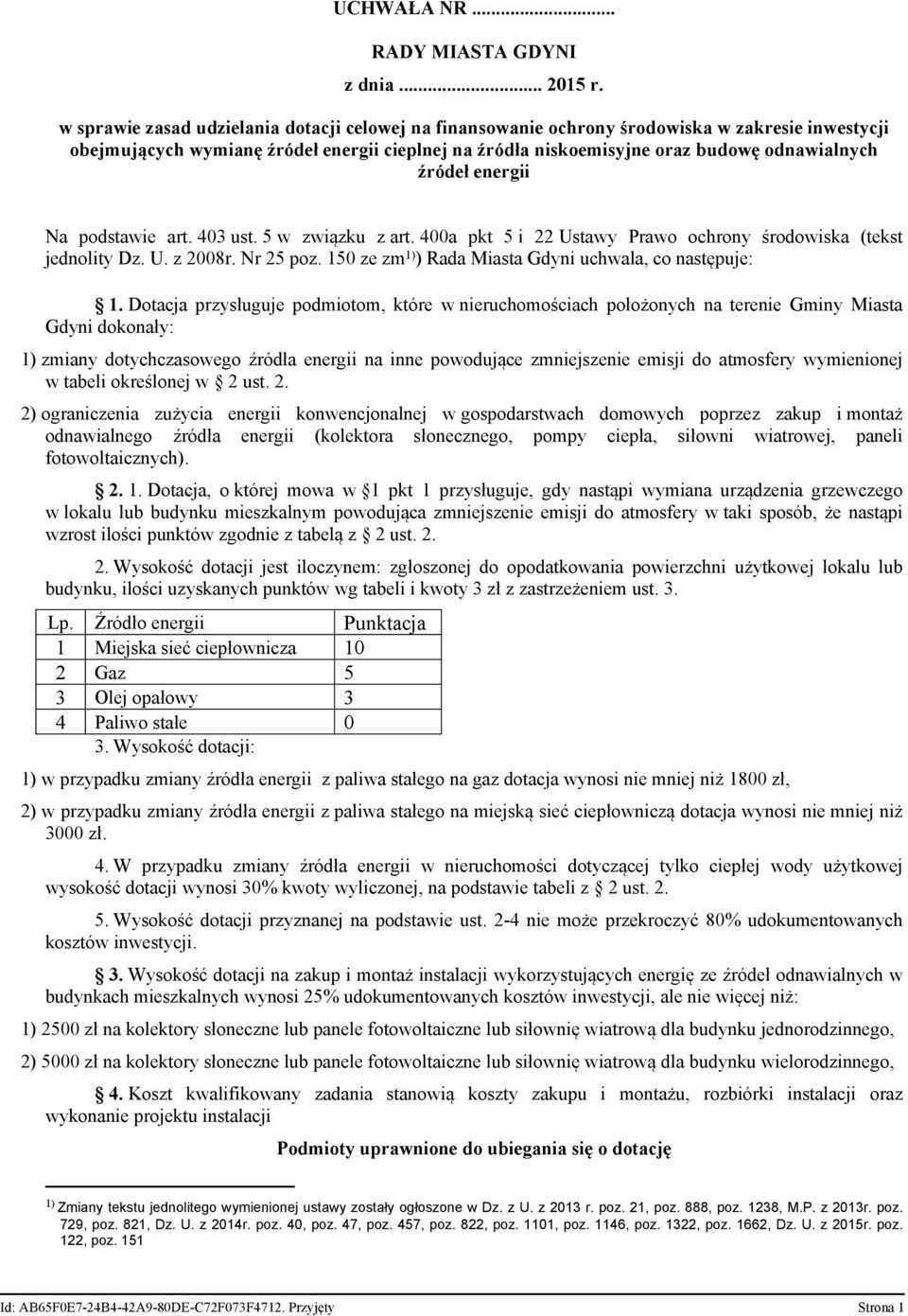 źródeł energii Na podstawie art. 403 ust. 5 w związku z art. 400a pkt 5 i 22 Ustawy Prawo ochrony środowiska (tekst jednolity Dz. U. z 2008r. Nr 25 poz.