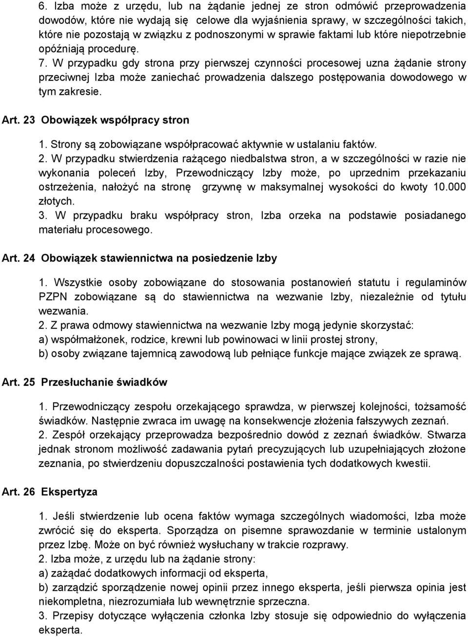 W przypadku gdy strona przy pierwszej czynności procesowej uzna żądanie strony przeciwnej Izba może zaniechać prowadzenia dalszego postępowania dowodowego w tym zakresie. Art.