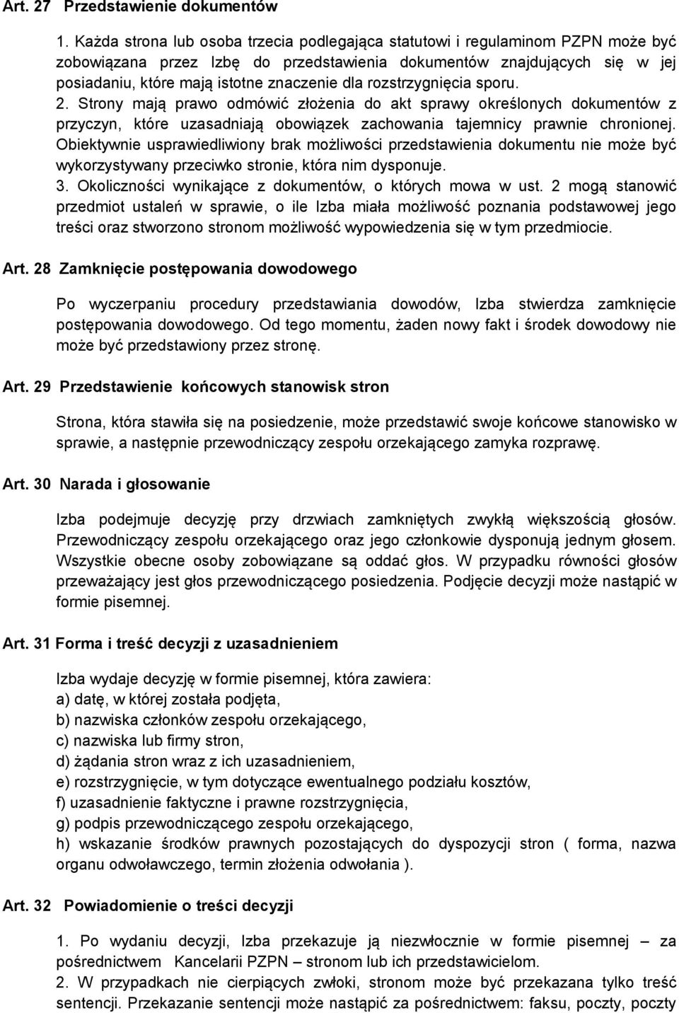 dla rozstrzygnięcia sporu. 2. Strony mają prawo odmówić złożenia do akt sprawy określonych dokumentów z przyczyn, które uzasadniają obowiązek zachowania tajemnicy prawnie chronionej.