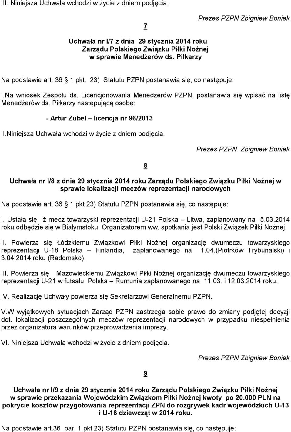 Piłkarzy następującą osobę: - Artur Zubel licencja nr 96/2013 II.Niniejsza Uchwała wchodzi w życie z dniem podjęcia.