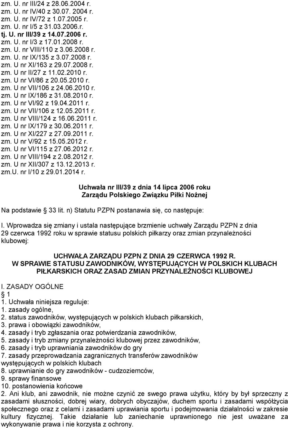 04.2011 r. zm. U nr VII/106 z 12.05.2011 r. zm. U nr VIII/124 z 16.06.2011 r. zm. U nr IX/179 z 30.06.2011 r. zm. U nr XI/227 z 27.09.2011 r. zm. U nr V/92 z 15.05.2012 r. zm. U nr VI/115 z 27.06.2012 r. zm. U nr VIII/194 z 2.