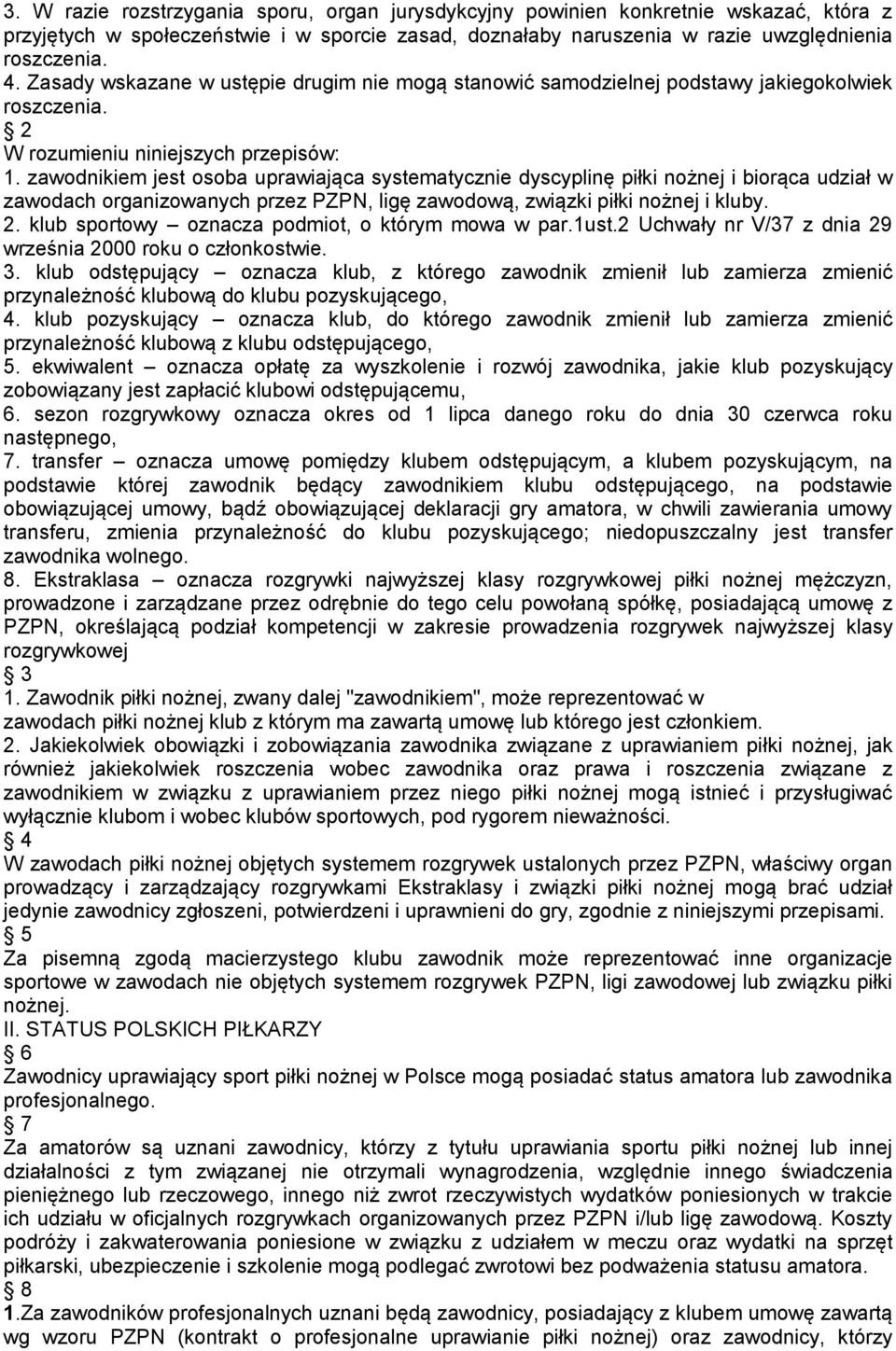 zawodnikiem jest osoba uprawiająca systematycznie dyscyplinę piłki nożnej i biorąca udział w zawodach organizowanych przez PZPN, ligę zawodową, związki piłki nożnej i kluby. 2.