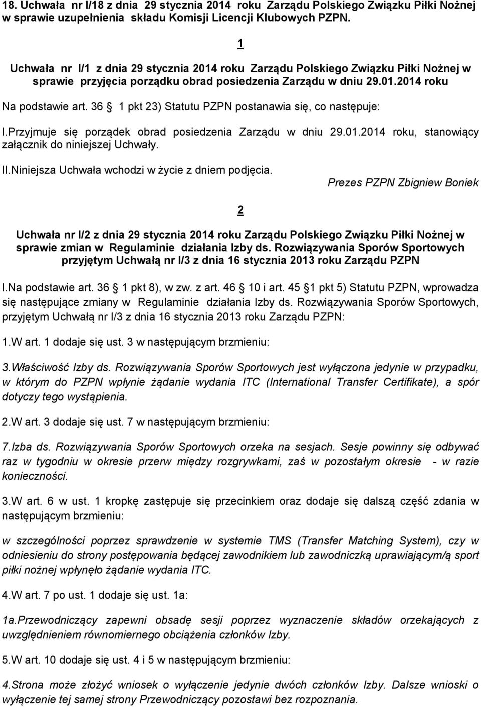 36 1 pkt 23) Statutu PZPN postanawia się, co następuje: I.Przyjmuje się porządek obrad posiedzenia Zarządu w dniu 29.01.2014 roku, stanowiący załącznik do niniejszej Uchwały. II.