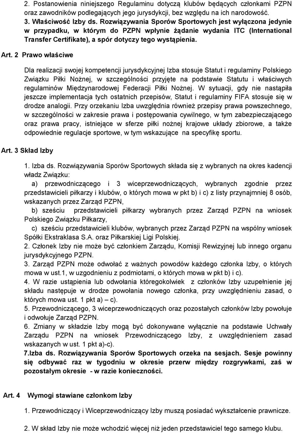 2 Prawo właściwe Dla realizacji swojej kompetencji jurysdykcyjnej Izba stosuje Statut i regulaminy Polskiego Związku Piłki Nożnej, w szczególności przyjęte na podstawie Statutu i właściwych