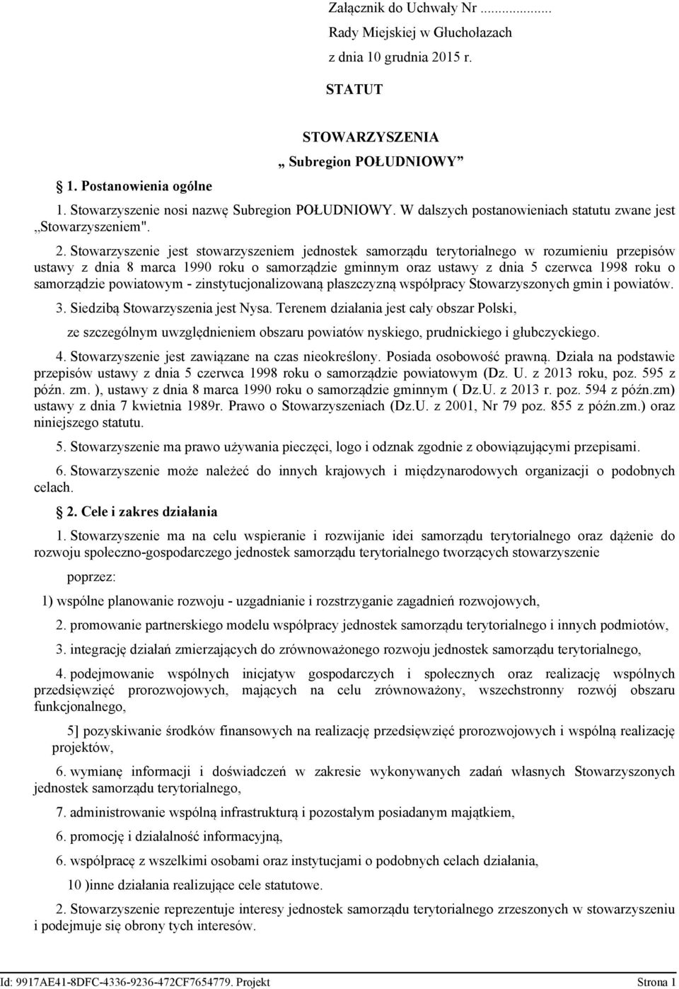 Stowarzyszenie jest stowarzyszeniem jednostek samorządu terytorialnego w rozumieniu przepisów ustawy z dnia 8 marca 1990 roku o samorządzie gminnym oraz ustawy z dnia 5 czerwca 1998 roku o