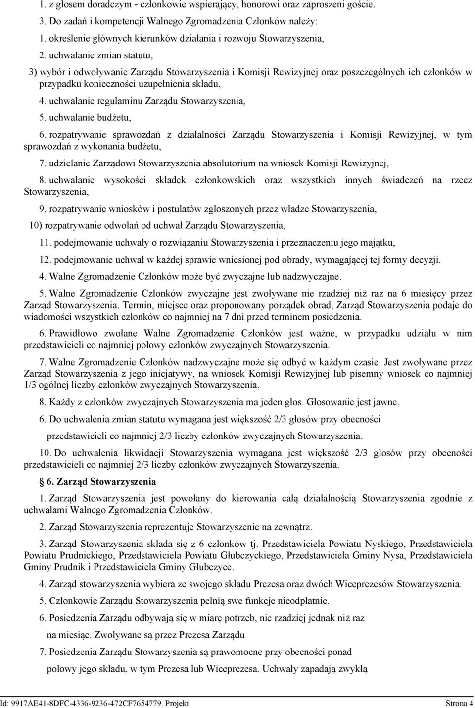 uchwalanie zmian statutu, 3) wybór i odwoływanie Zarządu Stowarzyszenia i Komisji Rewizyjnej oraz poszczególnych ich członków w przypadku konieczności uzupełnienia składu, 4.