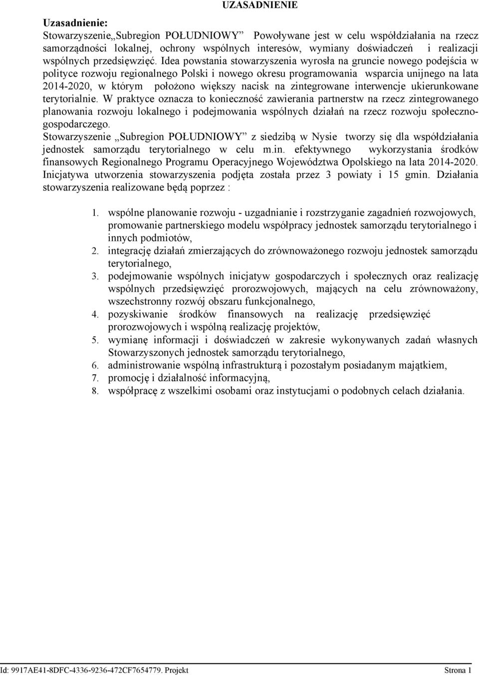 Idea powstania stowarzyszenia wyrosła na gruncie nowego podejścia w polityce rozwoju regionalnego Polski i nowego okresu programowania wsparcia unijnego na lata 2014-2020, w którym położono większy