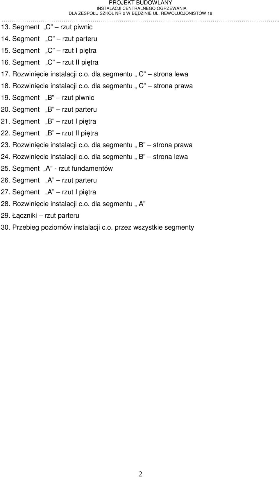 Rozwinięcie instalacji c.o. dla segmentu B strona prawa 24. Rozwinięcie instalacji c.o. dla segmentu B strona lewa 25. Segment A - rzut fundamentów 26.