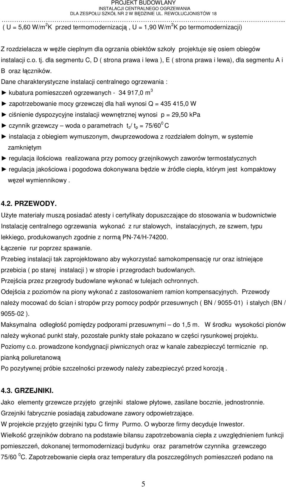 Dane charakterystyczne instalacji centralnego ogrzewania : kubatura pomieszczeń ogrzewanych - 34 917,0 m 3 zapotrzebowanie mocy grzewczej dla hali wynosi Q = 435 415,0 W ciśnienie dyspozycyjne