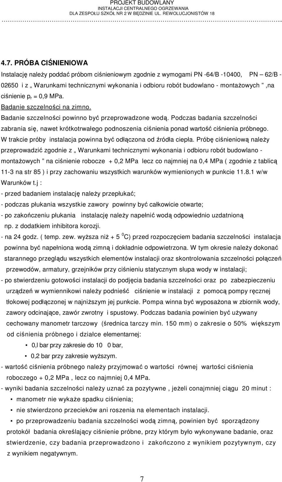 Podczas badania szczelności zabrania się, nawet krótkotrwałego podnoszenia ciśnienia ponad wartość ciśnienia próbnego. W trakcie próby instalacja powinna być odłączona od źródła ciepła.